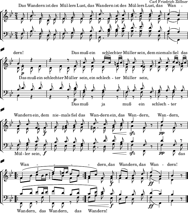  \header { tagline = ##f composer = "Carl Friedrich Zöllner" } \paper {   system-separator-markup = \slashSeparator   system-system-spacing =     #'((basic-distance . 0)        (minimum-distance . 0)        (padding . 4)        (stretchability . 5 )       ) } \layout { indent = 0   \context { \Score \remove "Bar_number_engraver" } } global = { \key bes \major \numericTimeSignature \time 2/4 \partial 8 }  soprano = \relative c' { \global \autoBeamOff \set Staff.midiInstrument = "harmonica"   f8 | bes8. f16 d8 es | f8. g16 f8   bes | d8. f,16 bes8 c | d8. es16 d8   bes | d4 (c) | bes4 r4 | r4 r8   f8^\p | c' c d16 ([c]) b ([c]) | a8 c f,   f8 | c' c d16 ([c]) b ([c]) | a8 c f,   f^\f | g a bes c | d8. c16 bes8\<   d | f4^\sfz f,8 r8 | f'4^\pp f,8 r8 |   \repeat volta 2 { f4 ( f'~ | f8 [e16 f] d8 [bes] | } a\< [c]) f,   a^\f | bes [(f)] bes d | f4^\ff (a,) | bes r8 \bar "|." }  alto = \relative c' { \global \autoBeamOff   f8 | bes8. f16 d8 es | f8. g16 f8   f | f8. f16 f8 f | bes8. bes16 bes8   f | f4 (es) | d8 f^.\p d-. f-. | d-. f-. d-.   f-. | es-. f-. es-. f-. | es-. es-. es-.   f | es f es f | es es es   f\f | g fis g g | fis8. fis16 g8\<   bes | a4\sfz f8 r8 | bes4\pp f8 r8 |   \repeat volta 2 { \autoBeamOn f8 bes c bes16 c | d8 bes f bes | }   \autoBeamOff f4 f8 f\f | f4 f8 f | bes4\ff (es,) | d r8 \bar "|." }  tenor = \relative c { \global \autoBeamOff \set Staff.midiInstrument = "harmonica"   f8 | bes8. f16 d8 es | f8. g16 f8   bes | bes8. d16 d8 es | f8. g16 f8   bes, | bes4 (a4) | bes8 d-.^\p bes-. d-. | bes-. d-. bes-.   d-. | a-. a-. a-. a-. | f-. a-. c-.   f, | a a a a | f a c   f,^\f | bes c bes g | a8. d16 d8 bes | c4^\sfz f,8 r8 | d'4^\pp f,8 r8 |   \repeat volta 2 { \autoBeamOn c'8\mf (d es d16 es | f8 d bes d | }   c es) \autoBeamOff es   c^\f | bes4 bes8 bes | d4^\ff (c) | bes4 r8 \bar "|." }  bass = \relative c { \global \autoBeamOff   f8 | bes8. f16 d8 es | f8. g16 f8   d | bes8. bes'16 bes8 bes | bes8. bes16 bes8   d, | f4 (f,) | bes4 r4 | r4 r8   bes'8-.\p | f-. r f-. r | f-. r f-.   r | f-. r f-. r | f f f   f\f | es es es es | d8. d16 g8\< g | f4\sfz f,8 r8 | f'4\pp f,8 f' |   \repeat volta 2 { f,8 f r f' | f, f r f' | }   f\< [a] c   es,\f | d [f] d bes' | f4\ff (f,) | bes r8 \bar "|." }  sopranoVerse = \lyricmode {   Das Wan -- dern ist des Mül -- lers Lust,   das Wan -- dern ist des Mül -- lers Lust,   das Wan -- dern!   Das muß ein schlech -- ter Mül -- ler sein,   dem nie -- mals fiel das Wan -- dern ein,   dem nie -- mals fiel das Wan -- dern ein,   das Wan -- dern, Wan -- dern, Wan -- dern,   das Wan -- dern, das Wan -- dern! }  altoVerse = \lyricmode {   "" "" "" "" "" "" "" ""   "" "" "" "" "" "" "" ""   "" "" ""   Das muß ein schlech -- ter Mül -- ler sein,   ein schlech -- ter Mül -- ler sein,   "" "" "" "" "" "" "" ""   "" "" "" "" "" "" "" ""   "" "" "" "" "" "" ""   "" "" "" "" "" "" }  bassVerse = \lyricmode {   "" "" "" "" "" "" "" ""   "" "" "" "" "" "" "" ""   "" "" ""   Das muß ja muß ein schlech -- ter Mül -- ler sein,   "" "" "" "" "" "" "" ""   "" "" "" "" "" das Wan -- dern,   das Wan -- dern, das Wan -- dern!   "" "" "" "" "" "" }  \score {   \new ChoirStaff <<     \new Staff = "sa" \with { \consists "Merge_rests_engraver" midiInstrument = "accordion" }     <<       \new Voice = "soprano" \with { \remove "Dynamic_engraver" } { \voiceOne \soprano }       \new Voice = "alto" { \voiceTwo \alto }     >>     \new Lyrics \with {       alignAboveContext = "sa"     } \lyricsto "soprano" \sopranoVerse     \new Lyrics \lyricsto "alto" \altoVerse     \new Staff = "tb" \with { \consists "Merge_rests_engraver" midiInstrument = "accordion" }     <<       \clef bass       \new Voice = "tenor" \with { \remove "Dynamic_engraver" } { \voiceOne \tenor }       \new Voice = "bass" { \voiceTwo \bass }     >>    \new Lyrics     \lyricsto "bass" \bassVerse   >>   \layout { } } \score { \unfoldRepeats { << \soprano \\ \alto \\ \tenor \\ \bass >> }   \midi { \tempo 4=66 } }