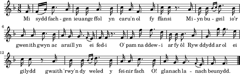  \relative c' { \time 3/8 \key f \major \autoBeamOff \tempo 8 = 90 \set Score.tempoHideNote = ##t \set Staff.midiInstrument = #"clarinet" \partial 16 f16                                %  0 f16 [(a)] c8. a16                              %  1 bes16 bes a8. bes16                            %  2 c16 a f8. a16                                  %  3 c16 c r8. a16                                  %  4 bes16 bes \grace { bes16 [(c16)] } d8. bes16   %  5 a16 a c8. bes16                                %  6 a16 g g8. \grace f16 (e16)                     %  7 f16 f r8. f16                                  %  8 f16 f' f8. d16                                 %  9 bes16 bes bes8. a16                            % 10 g16 g' g8. e16                                 % 11 c16 c8 r8 a16                                  % 12 bes16 bes \grace { bes16 [(c16)] } d8. bes16   % 13 a16 a c8. bes16                                % 14 a16 g g8. \grace f16 (e16)                     % 15 f16 f8. \bar "|."                              % 16 } \addlyrics { Mi sydd fach -- gen ieu -- angc ffol yn ca -- ru'n ol fy ffan -- si Mi -- yn bu -- geil  io’r gwen -- ith gwyn ac a -- raill yn ei fed -- i O' pam na ddew -- i ar fy ôl Ryw ddydd ar ol ei gi -- lydd gwaith 'rwy'n dy weled y fei -- nir fach O! gla -- nach la -- nach beu -- nydd. } 