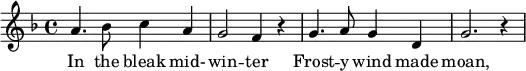 \relative  {   \key f \major   \time 4/4      a'4. bes8 c4 a      g2 f4 r      g4. a8 g4 d      g2. r4      } \addlyrics {      In the bleak mid- -- win -- ter      Frost -- y wind made moan,     }