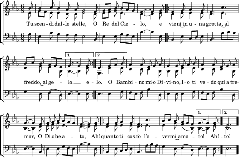  \header { tagline = ##f } \layout { indent = 0 \context { \Score \remove "Bar_number_engraver" } }  global = {   \key es \major   \time 6/8   \partial 8 }  sopranoVoice = \relative c'' { \global \autoBeamOff \voiceOne   bes8 | bes4 c8 bes4 as8 | as g2 f8 | g [as] bes bes [as g] | f4.~f4   g8 \repeat volta 2 { | f4 g8 as4 g8 | f4. c' |bes8 [c] bes as [g f] | } \alternative { { g4.~g4 g8 } { es4.   g8 [as] bes | } } as4 as8 f g as | g4 g8 g as bes | as4 as8 f g as | g4.~g4 f8 | g as bes bes [as g] | f4.~f4 g8 |   \repeat volta 2 { f4 g8 as4 g8 | f4. c' | bes8 [c] bes as [g f] | } \alternative { { g4.~g4 g8 } { es2. } } \bar "|." }  verseSopranoVoice = \lyricmode {   Tu scen -- di dal -- le stel -- le,   O Re del Cie -- lo,   e vie -- ni~in u -- na grot -- ta,~al fred -- do,~al ge -- lo. __ e    -- lo. O__ Bam -- bi -- no mi -- o Di -- vi -- no,   I -- o ti ve -- do qui a tre -- mar,   O Di -- o be -- a -- to,   Ah! quan -- to ti cos -- tò   l'a -- ver -- mi~a -- ma -- to! Ah! -- to! }  altoVoice = \relative c' { \global \autoBeamOff \voiceTwo   es8 | g [f] es es4 d8 | d es2 d8 | es [f] g es4. | d4.~d4   es8 \repeat volta 2 { | d4 es8 es4 es8 | d4. es | es4 g8 f4 bes,8 | } \alternative { { bes4.~bes4 es8 } { g,4.   es'4 es8 | } } d4 d8 d4 bes8 | bes4 bes8 es4 es8 | d4 d8 d4 bes8 | bes4.~bes4   d8 | es f g es4. | d4.~d4 es8 |   \repeat volta 2 { d4 es8 es4 es8 | d4. es4. | es4 g8 f4 (bes,8) | } \alternative { { bes4.~bes4 es8 } {bes2. } } \bar "|." }  bassVoice = \relative c {   \global   g'8 | es4 as8 g4 f8 | f es2 bes8 | es4 es8 g f es | bes'4.~bes4   es,8 \repeat volta 2 { | bes4 es8 c [d] es | bes4. as'8 [bes as] | g4 es8 f4 (d8) | } \alternative { { es4.~es4 es8 } {es4.   es4 g8 | } } f8 [es] f bes4 d,8 | es4 es8 es4 g8 | f [es] f bes4 d,8 | es4.~es4 bes8 | es4 es8 g f es | bes'4.~bes4 es,8 |   \repeat volta 2 { bes4 es8 c [d] es | bes4. as'8 bes as | g4 es8 f4 (d8) | } \alternative { { es4.~es4 es8 } { es2. } } \bar "|." }  sopranoVoicePart = \new Staff \with { midiInstrument = "flute"} <<   { \sopranoVoice }   \addlyrics { \verseSopranoVoice }   { \altoVoice } >>  bassVoicePart = \new Staff \with { midiInstrument = "bassoon" }   { \clef bass \bassVoice } %  \addlyrics { \verseBassVoice }  \score {   \new ChoirStaff <<     \sopranoVoicePart     \bassVoicePart   >>   \layout { } } \score { \unfoldRepeats { <<   \sopranoVoicePart \\   \bassVoicePart   >> }   \midi { \tempo 4=90 } } 