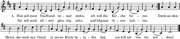   { \key d \major \time 3/4 \tiny \relative c'' \repeat volta 2 {  \override Staff.Clef #'break-visibility = ##(#f #f #f)  \override Score.BarNumber #'transparent = ##t  a4 fis4 d4 d4( cis4) d4 e4( a4) g4 g4( fis4) r4  fis4 e4 d4 b4(g'4) e4 d2( cis4) d2 r4  } { a'4 a'4 a'4 b'2 b'4 cis''2 cis''4 d''2.  a'4 g'4 fis'4 b'2 g'4 e'4( a'4) g'4 g'4( fis'4)  r4 fis'4 e'4 d'4 b4( g'4) e'4 d'2( cis'4) d'2. \bar "|." }} \addlyrics { \tiny \set stanza = #"1. " Fest soll mein Tauf -- bund im -- mer stehn, ich will die Kir -- che hö -- ren. Dank sei dem Herrn, der mich aus Gnad in sei -- ne Kirch be -- ru -- fen hat, nie will ich von ihr wei -- chen! }   \addlyrics { \tiny Sie soll mich all -- zeit gläu -- big sehn und folg -- sam ih -- ren Leh -- ren. }   