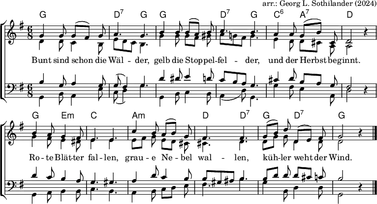 % English text from https://www.traditioninaction.org/Cultural/Music_P_files/P093_Bun.htm \header { tagline = ##f arranger = "arr.: Georg L. Sothilander (2024)" } \layout { indent = 0   \context { \Score \remove "Bar_number_engraver" }   \context { \Voice \remove "Dynamic_engraver" } }  global = { \key g \major \time 6/8 }  chordNames = \chordmode { \global \set Staff.midiInstrument = "acoustic guitar (nylon)"   g,2.\pp | d,4.:7 g, | g,2. | d,4.:7 g, | c,:6 a,:7 | d,2 s4 |   g,4. e,:m | c,2. | a,:m | d,4. d,:7 | g, d,:7 | g,2 s4 \bar "|." }  sopranoVoice = \relative c'' { \global \set midiInstrument = "flute"   g4\fff g8 g ([fis]) g | a4. g |   b4 b8 b ([a]) b | c4. b |   a4 a8 g ([b]) cis, | d2 r4 |   b'4 a8 g4 fis8 | e4. e |   c'4 b8 a ([b]) g | fis4. fis | \set Score.tempoHideNote = ##t \tempo 4=84   g8 ([b]) d d, ([e]) fis | g2 r4 \bar "|." } altoVoice = \relative c' { \global \set midiInstrument = "clarinet"   d4 d8 c4 b8 | e d c b4. |   g'4 g8 g [fis] gis | a g! fis g4. |   e4 d8 d [cis] a | a2 r4 |   g'4 fis8 e4 dis8 | e4. e |   e8 [fis] g e [d] cis | cis4. d |   d8 [g] g d4 d8 | d2 r4 \bar "|." } tenorVoice = \relative c' { \global \set midiInstrument = "tenor sax"   b4\ppp g8 a4 g8 | g (fis4) g4. |   d'4 dis8 e4 d8 | c b a g4. |   cis4 d8 b [a] g | fis2 r4 |   d'4 c8 b4 a8 | g4. gis |   a4 d8 c4 b8 | b gis ais b4. |   b8 [d] d d [cis] c | b2 r4 \bar "|." } bassVoice = \relative c { \global \set midiInstrument = "bassoon"   g4\ff b8 a4 e'8 | c (d4) g4. |   g,4 b8 c4 b8 | a4 (d8) g,4. |   g'4 fis8 e4 a,8 | d2 r4 |   g,4 a8 b4 b8 | c4. b |   a4 b8 c [d] e | fis4. b |   g4 b,8 d4 d8 | g,2 r4 \bar "|." } verse = \lyricmode {   Bunt sind schon die Wäl -- der,   gelb die Stop -- pel -- fel -- der,   und der Herbst be -- ginnt.   Ro -- te Blät -- ter fal -- len,   grau -- e Ne -- bel wal -- len,   küh -- ler weht der Wind. }  \score { \new ChoirStaff   <<     \new ChordNames \chordNames     \new Staff \with { \consists "Merge_rests_engraver" } <<        \new Voice = "Soprano" { \voiceOne \sopranoVoice }       \new Voice = "Alto" { \voiceTwo \altoVoice }       \new Lyrics \lyricsto "Soprano" { \verse }     >>     \new Staff \with { \consists "Merge_rests_engraver" } <<       \clef bass       \new Voice = "Tenor" { \voiceOne \tenorVoice }       \new Voice = "Bass"  { \voiceTwo \bassVoice }     >>   >>   \layout { } } \score { { << \chordNames \\ \sopranoVoice \\ \altoVoice \\ \tenorVoice \\ \bassVoice >> }   \midi {     \tempo 4 = 92     \context { \Score midiChannelMapping = #'instrument }     \context { \Staff \remove "Staff_performer" }     \context { \Voice \consists "Staff_performer" }   } } 