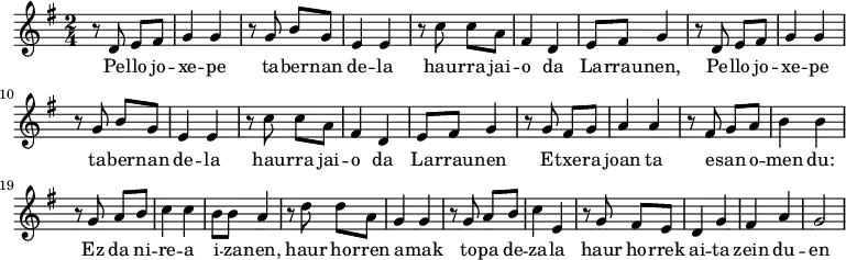 \relative c' {\time 2/4 \key g \major r8 d e fis g4 g r8 g b g e4 e r8 c' c a fis4 d e8 fis g4 r8 d e fis g4 g r8 g b g e4 e r8 c' c a fis4 d e8 fis g4 r8 g fis g a4 a r8 fis8 g a b4 b r8 g8 a b c4 c b8 b a4 r8 d d a g4 g r8 g a b c4 \relative c' e r8 g fis e d4 g fis a g2 } \addlyrics {Pe -- llo jo -- xe -- pe ta -- ber -- nan de -- la hau -- rra jai -- o da La -- rrau -- nen, Pe -- llo jo -- xe -- pe ta -- ber -- nan de -- la hau -- rra jai -- o da La -- rrau -- nen E -- txe -- ra joan ta e -- san o -- men du: Ez da ni -- re -- a i -- za -- nen, haur ho -- rren a -- mak to -- pa de -- za -- la haur ho -- rrek ai -- ta zein du -- en }
