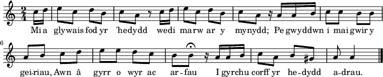 \relative c'' { \time 2/4 \key a \minor \tempo 4 = 60 \set Score.tempoHideNote = ##t \partial 16*2 c16 d16 % 0 e8 c d b % 1 c a r8 c16 d16 % 2 e8 c d b % 3 c a r16 a16 a b % 4 c8 c b b % 5 a b c d % 6 e e d c % 7 b b\fermata r16 a16 a b % 8 c8 a b gis % 9 a a4 \bar "|." % 10 } \addlyrics { Mi a gly -- wais fod yr 'he -- dydd we -- di ma -- rw ar y my -- nydd; Pe gwy -- ddwn i mai gwir y gei -- riau, Awn â gyrr o wyr ac ar -- fau I gyr -- chu corff yr he -- dydd a -- drau. }