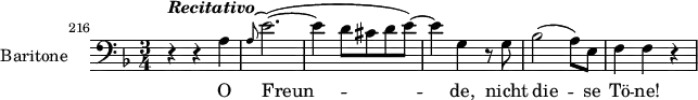 \layout { indent = 2.5\cm } \relative c' {    \set Staff.instrumentName = #"Baritone"    \set Staff.midiInstrument = #"voice oohs"    \set Score.currentBarNumber = #216    \bar ""    \clef bass    \key d \minor    \time 3/4    \set Score.tempoHideNote = ##t \tempo 4 = 104    r4^\markup { \bold { \italic { Recitativo } } } r a    \grace { a8^( } e'2.)(~    e4 d8 cis d e)~    e4 g,4 r8 g    bes2( a8) e    f4 f r    }    \addlyrics { O Freun -- de, nicht die -- se Tö -- ne! }