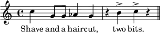 \relative g' { % \key c \minor \time 4/4 \set Score.tempoHideNote = ##t \tempo 4=180 c4 g8 g as4 g | r4 b-> c-> r4 \bar "||" } \addlyrics { Shave and a hair -- cut, two bits. }