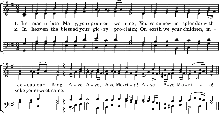 { \new ChoirStaff << \language "english" \new Staff << \new Voice \relative c' { \set Staff.midiInstrument = "church organ" \set Score.tempoHideNote = ##t \override Score.BarNumber #'transparent = ##t \tempo 4 = 100 \voiceOne \clef treble \key g \major \time 3/4 \partial 4 d4 | g g b | g g b | a a b8( a) | g2 d4 | g g b | g g b | a a b8( a) | g2 r4 c2 c4 | b2 b4 | a a a | d2 g,4 c2 c4 | b b b | a2( b8 a) | g2 \bar "|." } \addlyrics {\set stanza = #"1. " Im -- mac -- u -- late Ma -- ry, your prais -- es we sing, You reign now in splen -- dor with Je -- sus our King. A -- ve, A -- ve, A -- ve Ma -- ri -- a! A -- ve, A -- ve, Ma -- ri -- a! } \addlyrics {\set stanza = #"2. " In heav -- en the bless -- ed your glo -- ry pro -- claim; On earth we, your child -- ren, in -- voke your sweet name. } \new Voice \relative c' { \voiceTwo b4 | d d d | e e fs | g g fs | d2 d4 | e e fs | e d g8( fs) | e4 g fs | d2 r4 e( g) a | g( a) g8( fs) | e4 g fs | g fs d e( g) fs8( e) | ds( e) fs4 g8( fs) | e4( g fs) | d2 } >> \new Staff << \new Voice \relative c' { \set Staff.midiInstrument = "church organ" \clef bass \key g \major \time 3/4 \voiceOne g4 | b b b | b b d | e c d | b2 a4 | b b d | c b d | c c d | b2 r4 c2 d4 | d2 d4 | c c d | d( c) b c( b) a8( g) | fs4 b b | c( e d8 c) | b2 } \new Voice \relative c { \voiceTwo g4 | g' g fs | e e d | c e d | g2 fs4 | e e b | c g' g | a a d, | g2 r4 c,( e) fs | g2 b,4 | c e d | b' a g a2 a,4 | b ds e | c2 d4 | g2 } >> >> }