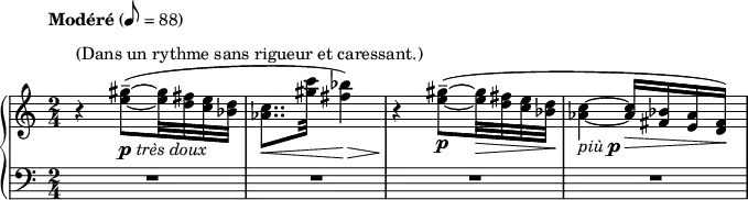 {       \new PianoStaff <<         \new Staff <<             \relative c'' {                 \tempo Modéré 8 = 88                 \clef treble \key c \major \time 2/4                 r4^\markup { "(Dans un rythme sans rigueur et caressant.)" } <e gis>8--~(_\markup { \dynamic p \italic "très doux" } <e gis>32 <d fis> <c e> <bes d>                 <aes c>8..\< <gis' c>32 <fis bes>4)\>                 r4\! <e gis>8--~(_\markup { \dynamic p } <e gis>32\> <d fis> <c e> <bes d>\!                 <aes c>4~_\markup { \italic "più" \dynamic p } <aes c>16\> <fis bes> <e aes> <d fis>)\!                 }             >>         \new Staff <<             \relative c' {                 \clef bass \key c \major \time 2/4                 R2 R R R                 }             >>     >> }
