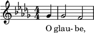 \relative c'' { \clef treble \numericTimeSignature \time 4/4 \key des \major \partial 4*1 ges4 | ges2 f } \addlyrics { O glau- be, }