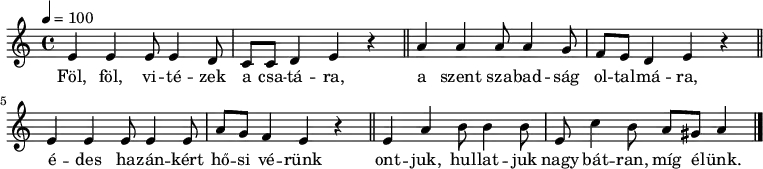 {    <<    \relative c' {       \key a \minor       \time 4/4       \tempo 4 = 100       \set Staff.midiInstrument = "Trombone"       \transposition c' %       Föl, föl vitézek a csatára          e    e   e8 e4 d8 c   c d4 e r \bar "||" %       a szent szabadság oltalmára,         a   a     a8 a4 g8 f  e  d4 e r \bar "||"         \break %       édes hazánkért hősi vérünk         e e e8 e4 e8 a g f4 e r \bar "||" %       ontjuk, hullatjuk, nagy bátran, míg élünk.         e a b8 b4 b8 e, c'4 b8 a gis a4 \bar "|."       }    \addlyrics {         Föl, föl, vi -- té -- zek a csa -- tá -- ra,         a szent sza -- bad -- ság ol -- tal -- má -- ra,         é -- des ha -- zán -- kért hő -- si vé -- rünk         ont -- juk, hul -- lat -- juk nagy bát -- ran, míg é -- lünk.       }    >> }