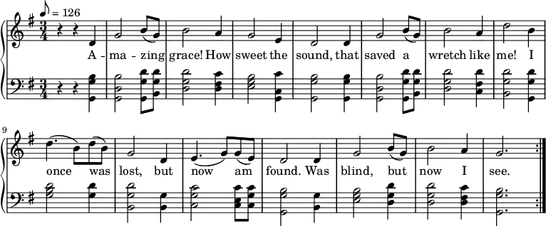 % Adding least one space before each line is recommended { \language "english" % Songs have the format <score>{lots of stuff} \new PianoStaff << \new Staff \relative c'' { \set Staff.midiInstrument = #"violin" \clef treble \key g \major \tempo 8 = 126 \time 3/4 % --------------------Start "violin" part r4 r4 d,4 % 1 g2 b8( g8) % 2 b2 a4 % 3 g2 e4 % 4 d2 d4 % 5 g2 b8( g8) % 6 b2 a4 % 7 d2 b4 % 8 d4.( b8) d8( b8) % 9 g2 d4 % 10 e4.( g8 ) g8( e8)% 11 d2 d4 % 12 g2 b8( g8) % 13 b2 a4 % 14 g2. \bar ":|." % 15 } % -------------------end "violin" part \addlyrics {A -- ma -- zing grace! How sweet the sound, that saved a wretch like me! I once was lost, but now am found. Was blind, but now I see. A -- men.} \new Staff \relative c { \set Staff.midiInstrument = #"violin" \clef bass \key g \major \time 3/4 r4 r4 <g g' b> % 1 A <g d' b'>2 <g g' d'>8 <b g' d'>8 % 2 mazing <d g d'>2 <d fs c'>4 % 3 grace h ow <e g b>2 <c g c'>4 % 4 sweet the <g g' b>2 <g g' b>4 % 5 sound that <g d' b'>2 <g g' d'>8 <b g' d'>8 % 6 saved a <d g d'>2 <c fs d'>4 % 7 wretch like <b g' d'>2 <g g' d'>4 % 8 me I <g' b d>2 <g d'>4 % 9 once was <b, g' d'>2 <b g'>4 % 10 lost but <c g' c>2 <c e c'>8 <c g' c>8 % 11 now am <g g' b>2 <b g'>4 % 12 found, was <e g b>2 <d g d'>4 % 13 blind, but <d g d'>2 <d fs c'>4 % 14 now I <g, g' b>2. % 15 see } >> }