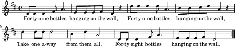 { \key d \major \relative c' { d8 d d4 fis8 a4. e8 e e fis d4 r d'8 d d4 d8 a4. b8 b cis d a4 r d d8 d d2 b4 d a2 d,8 d d4 fis8 a4. e8 e e fis d2 \bar ":|." } \addlyrics { For -- ty nine bot -- tles hang -- ing on the wall, For -- ty nine bot -- tles ha -- nging on the wall, Take one a -- way from them all, For -- ty eight bott -- les hang -- ing on the wall. } }
