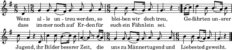  \header { tagline = ##f } \layout { indent = 0 \context { \Score \remove "Bar_number_engraver" } }  melody = \relative c'' { \set Staff.midiInstrument = #"trombone" \transposition g \key g \major \time 6/8 \partial 8   \dynamicUp \autoBeamOff   \repeat volta 2 { d,8 | \time 9/8 g4 g8 g8. ([fis16]) g8 a g a | \time 6/8 b4 b8 a8. ([g16]) a8 | g4. r4 }   b16 ([c]) | d4 b8 b8. ([a16]) b8 | c a4 r4 d,8 | c'4 c8 b8. ([c16]) b8 | a4.~ a8 r8 b16 ([a]) |   \time 9/8 g4 g8 g8. ([fis16]) g8 a g a \time 6/8 | b4 b8 a8. ([g16]) a8 | g4. r4 \bar "|." }  \addlyrics {   Wenn al -- le un -- treu wer -- den, so blei -- ben wir doch treu,   Ge -- fähr -- ten un -- srer Ju -- gend, ihr Bil -- der bess -- rer Zeit,   die uns zu Män -- ner -- tu -- gend und  Lie -- bes -- tod ge -- weiht. } \addlyrics { dass im -- mer noch auf Er -- den für euch ein Fähn -- lein sei. }  \score { \melody \layout { } } \score { \unfoldRepeats { \melody } \midi { \tempo 4.=72 } } 
