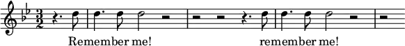 { \time 3/2 \clef treble \key g \minor \relative c'' << \new Voice = "melody" { \partial 2 r4. d8 | d4. d8 d2 r2 | r2 r2 r4. d8 | d4. d8 d2 r2 | r2 } \new Lyrics \lyricsto "melody" { \lyricmode { Re -- mem -- ber me! re -- mem -- ber me! } } >> }