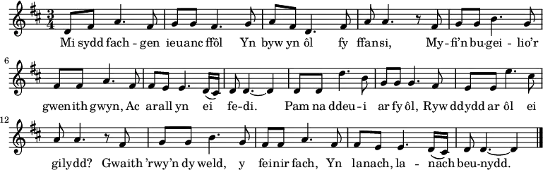 \relative c' { \time 3/4 \key d \major \tempo 4 = 90 \set Score.tempoHideNote = ##t \set Staff.midiInstrument = #"clarinet" d8 fis a4. fis8 % 1 g8 g fis4. g8 % 2 a8 fis d4. fis8 % 3 a8 a4. r8 fis % 4 g8 g b4. g8 % 5 fis8 fis8 a4. fis8 % 6 fis8 e e4. d16( cis) % 7 d8 d4. ~ d4 % 8 d8 d d'4. b8 % 9 g8 g g4. fis8 % 10 e8 e e'4. cis8 % 11 a8 a4. r8 fis8 % 12 g8 g b4. g8 % 13 fis8 fis a4. fis8 % 14 fis8 e e4. d16( cis) % 15 d8 d4. ~ d4 \bar "|." % 16 } \addlyrics { Mi sydd fach -- gen ieu -- anc ffôl Yn byw yn ôl fy ffan -- si, My -- fi’n bu -- gei -- lio’r gwen -- ith gwyn, Ac ar -- all yn ei fe -- di. Pam na ddeu -- i ar fy ôl, Ryw ddydd ar ôl ei gi -- lydd? Gwaith ’rwy’n dy weld, y fei -- nir fach, Yn la -- nach, la -- nach beu -- nydd. }