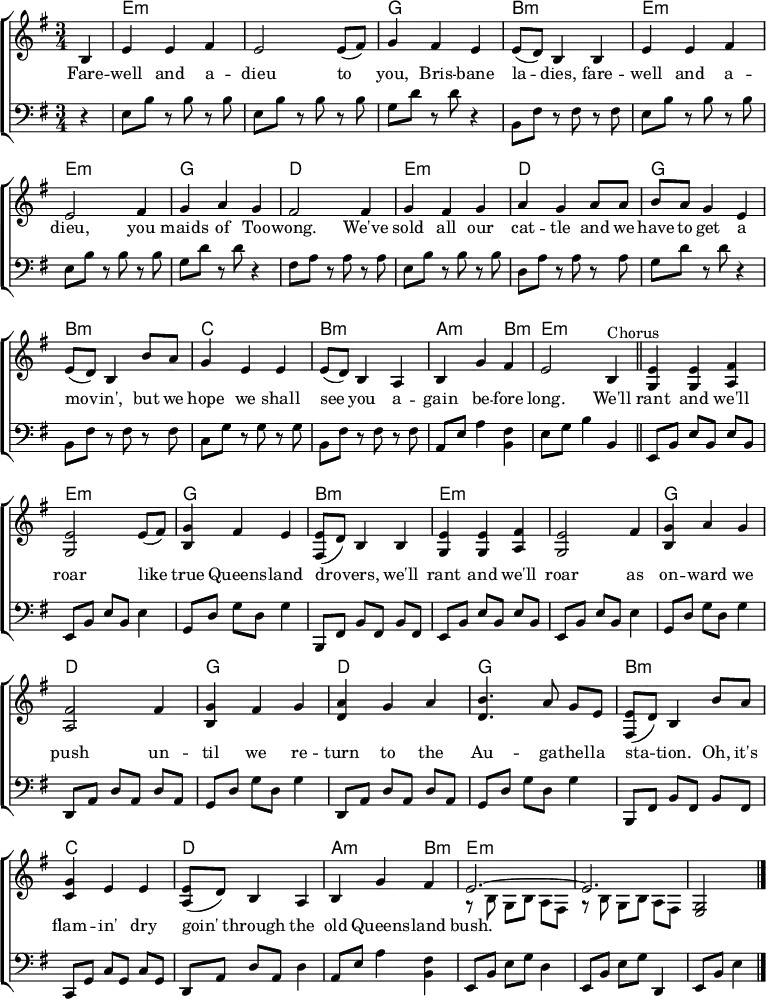 % From https://www.music-for-music-teachers.com/support-files/spanish-ladies-em.pdf "Spanish Ladies" \header { tagline = ##f } \layout { indent = 0 \context { \Score \remove "Bar_number_engraver" } \context { \Voice \remove "Dynamic_engraver" } } global = { \key e \minor \time 3/4 \partial 4 } chordNames = \chordmode { \global s | e,2.:m\pp | e,:m | g, | b,:m | e,:m | e,:m | g, | d, | e,:m | d, | g, | b,:m | c, | b,:m | a,2:m b,4:m | e,2.:m \bar "||" e,:m | e,:m | g, | b,:m | e,:m | e,:m | g, | d, | g, | d, | g, | b,:m | c, | d, | a,2:m b,4:m | e,2.:m | e,:m | e,2:m \bar "|." } right = \relative c' { \global b4 | e e fis | e2 e8 (fis) | g4 fis e | e8 (d) b4 b | e e fis | e2 fis4 | g a g | fis2 fis4 | g fis g | a g a8 a | b a g4 e | e8 (d) b4 b'8 a | g4 e e | e8 (d) b4 a | b g' fis | e2 b4^"Chorus" \bar "||" <e g,>4 <e g,> <fis a,> | <e g,>2 e8 (fis) | <g b,>4 fis e | <e fis,>8 (d) b4 b | <e g,> <e g,> <fis a,> | <e g,>2 fis4 | <g b,> a g | <fis a,>2 fis4 | <g b,> fis g | <a d,> g a | <b d,>4. a8 g e | <e fis,>8 (d) b4 b'8 a | <g c,>4 e e | <e a,>8 (d) b4 a | b g' fis | << { e2.~ | e } \\ { r8 b\p g b a fis | r b g b a fis } >> | <g e>2\ppp \bar "|." } left = \relative c { \global \set Timing.beamExceptions = #'() r4 | e8\pp b' r b r b | e, b' r b r b | g d' r d r4 | b,8 fis' r fis r fis | e b' r b r b | e, b' r b r b | g d' r d r4 | fis,8 a r a r a | e b' r b r b | d, a' r a r a | g d' r d r4 | b,8 fis' r fis r fis | c g' r g r g | b, fis' r fis r fis | a, e' a4 <fis b,> | e8 g b4 b, \bar "||" e,8\pp b' e b e b | e, b' e b e4 | g,8 d' g d g4 | b,,8 fis' b fis b fis | e b' e b e b | e, b' e b e4 | g,8 d' g d g4 | d,8 a' d a d a | g d' g d g4 | d,8 a' d a d a | g d' g d g4 | b,,8 fis' b fis b fis | c g' c g c g | d a' d a d4 | a8 e' a4 <fis b,> | e,8 b' e g d4 | e,8 b' e g d,4 | e8 b' e4 \bar "|." } verse = \lyricmode { Fare -- well and a -- dieu to you, Bris -- bane la -- dies, fare -- well and a -- dieu, you maids of Too -- wong. We've sold all our cat -- tle and we have to get a mov -- in', but we hope we shall see you a -- gain be -- fore long. We'll rant and we'll roar like true Queens -- land dro -- vers, we'll rant and we'll roar as on -- ward we push un -- til we re -- turn to the Au -- ga -- thel -- la sta -- tion. Oh, it's flam -- in' dry goin' through the old Queens -- land bush. } chordsPart = \new ChordNames \with { midiInstrument = "acoustic guitar (nylon)" } { \set chordChanges = ##t \chordNames } pianoPart = \new ChoirStaff << \new Staff = "right" \with { midiInstrument = "accordion" } \right \addlyrics \verse \new Staff = "left" \with { midiInstrument = "accordion" } { \clef bass \left } >> \score { << \chordsPart \pianoPart >> \layout { } \midi { \tempo 4=144 } }