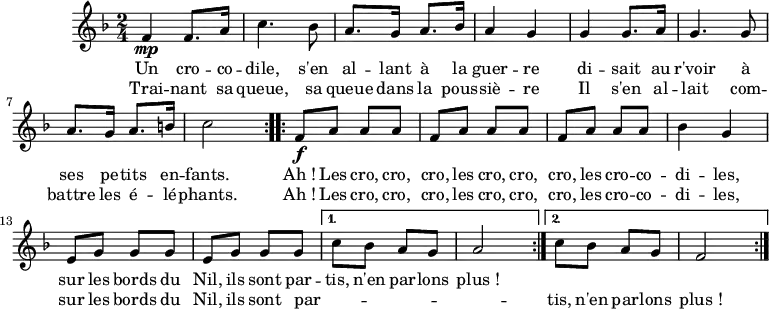  \version "2.18.2" \header {   tagline = ##f }  CROCRODIL = { \new Staff \relative f' {     \clef treble     \key f \major     \time 2/4     \tempo 4 = 120    { \repeat volta 2 { f4 \mp f8. a16 | c4. bes8 | a8. g16 a8. bes16 | a4 g |                       g4 g8. a16 | g4. g8 | a8. g16 a8. b16 | c2 }     \repeat volta 2 { f,8 \f a a a | f a a a | f a a a | bes4 g |                       e8 g g g | e g g g } \alternative { { c8 bes a g | a2 } { c8 bes a g | f2 } }     \bar ":|." }      \addlyrics { Un cro -- co -- dile, s'en al -- lant à la guer -- re                  di -- sait au r'voir à ses pe -- tits en -- fants.                  Ah_! Les cro, cro, cro, les cro, cro, cro, les cro -- co -- di -- les,                  sur les bords du Nil, ils sont par -- tis, n'en par -- lons plus_! }     \addlyrics { Trai -- nant sa queue, sa queue dans la pous -- siè -- re                  Il s'en al -- lait com -- battre les é -- lé -- phants.                  Ah_! Les cro, cro, cro, les cro, cro, cro, les cro -- co -- di -- les,                  sur les bords du Nil, ils sont par -- _ _ _ _ _ tis, n'en par -- lons plus_! }   } } \score {   \CROCRODIL   \layout {     \context {       \Score       \remove "Metronome_mark_engraver"     }   } } \score { \unfoldRepeats { \CROCRODIL } \midi { } } 