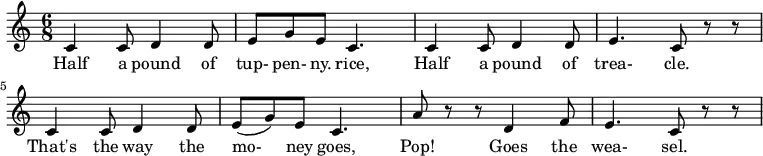 \relative c'{ \time 6/8 c4 c8 d4 d8 e8 g8 e8 c4. c4 c8 d4 d8 e4. c8 r8 r8 c4 c8 d4 d8 e8 (g8) e8 c4. a'8 r8 r8 d,4 f8 e4. c8 r8 r8 } \addlyrics { Half4 a8 pound4 of8 | tup- pen- ny. rice,4. Half4 a8 pound4 of8 trea-4. cle.8 That's4 the8 way4 the8 mo-8 ney8 goes,4. Pop!4 Goes4 the8 wea- sel.4. }