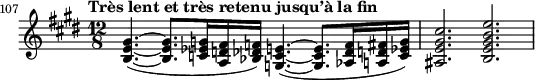 \relative c' {   \clef treble \key e \major \time 12/8   \set Score.tempoHideNote = ##t \tempo "Très lent et très retenu jusqu’à la fin" 4. = 36 % This marking is one measure earlier than the excerpt   \set Score.currentBarNumber = #107 \bar ""   \set Staff.midiInstrument = "string ensemble 1"   <gis' e b>4.(~ <gis e b>8. <g ees c>16 <fis d a> <f des bes>) <e c g>4.(~ <e c g>8. <f des aes>16 <fis d a> <g ees c>) | <cis gis e ais,>2. <e b gis e b> } 