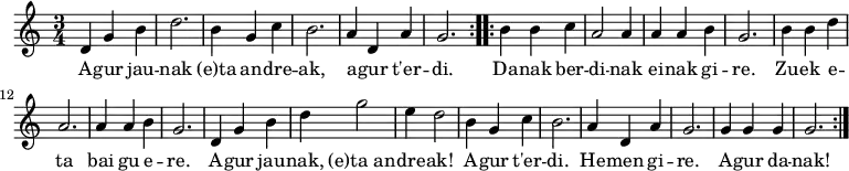 \new Staff \with { midiInstrument = "flute" } { \relative c' { \time 3/4 \repeat volta 2 { d4 g4 b4 d2. b4 g4 c4 b2. a4 d,4 a'4 g2.} \repeat volta 2 { b4 b4 c4 a2 a4 a4 a4 b4 g2. b4 b4 d4 a2. a4 a4 b4 g2. d4 g4 b4 d4 g2 e4 d2 b4 g4 c4 b2. a4 d,4 a'4 g2. g4 g4 g4 g2.} } } \addlyrics { \lyricmode { A -- gur jau -- nak (e)ta an -- dre -- ak, a -- gur t'er -- di. Da -- nak ber -- di -- nak ei -- nak gi -- re. Zu -- ek e -- ta bai gu e -- re. A -- gur jau -- nak, (e)ta_an -- dre -- ak! A -- gur t'er -- di. He -- men gi -- re. A -- gur da -- nak! } } \midi { \context { \Score tempoWholesPerMinute = #(ly:make-moment 90 4) } }