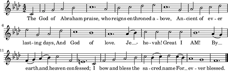 \relative c' { \language "english" \key f \minor \time 4/2 \autoBeamOff \set Score.tempoHideNote = ##t \tempo 2 = 120 \partial 2 c2 | f2 g af bf | c1. af2 | bf2 c df ef | c1. g2 | af2 bf c df | ef2 g, af df | c1 bf | af1. af4( bf) | c2 c c c | bf1. af4( g) | f4( g) af( bf) c2 f, | e1. c2 | f2 g af bf | c2 bf4( c) df2 c4( bf) | af1 g f1. \bar "|." } \addlyrics { The | God of A -- braham | praise, who | reigns en -- throned a -- | bove, An -- | cient of ev -- er | last -- ing days, And | God of | love. Je __ -- | ho -- vah! Great I | AM! By __ | earth __ and __ heaven con -- | fessed; I | bow and bless the | sa -- cred __ name For __ | ev -- ver | blessed. }