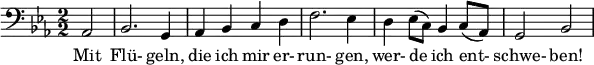 \relative c { \clef bass \numericTimeSignature \time 2/2 \key ees \major \partial 2*1 aes2 | bes2. g4 | aes bes c d | f2. ees4 | d ees8( c) bes4 c8( aes) | g2 bes } \addlyrics { Mit Flü- geln, die ich mir er- run- gen, wer- de ich ent- schwe- ben! }