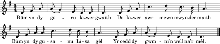  \header { tagline = ##f } \layout { indent = 0 \context { \Score \remove "Bar_number_engraver" } }  global = { \key g \major \time 3/4 \partial 4. }  sopranoVoice = \relative c' { \global \autoBeamOff   d8 fis a | a (g4) e8 d d | d4.   d8 fis a | c4. d8 c8. b16 | a4. \bar "" \break   d,8 fis a16 a | c4. d8 c b | a4.   d,8 fis a | a (g4) e8 d d | d4. \bar "|." }  verse = \lyricmode {   Bûm yn dy ga -- ru la -- wer gwaith   Do la -- wer awr mewn mwyn -- der maith   Bûm yn dy gu -- sa -- nu Li -- sa gêl   Yr oedd dy gwm -- ni'n well na'r mêl. }  \score {   \new Staff \with {     midiInstrument = "flute"   } { \sopranoVoice }   \addlyrics { \verse }   \layout { }   \midi {     \tempo 4=60   } } 