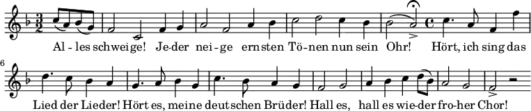 \relative c'' { \key f \major \time 3/2 \partial 2 c8( a8) bes8( g8) | f2 c2 f4 g4 | a2 f2 a4 bes4 | c2 d2 c4 bes4 | \partial 1 bes2( a2->) \fermata \bar "|:" | \time 4/4 c4. a8 f4 f'4 | d4. c8 bes4 a4 | g4. a8 bes4 g4 | c4. bes8 a4 g4 | f2 g2 | a4 bes4 c4 d8( bes8)| a2 g2 | f2-> r2 \bar ":|" } \addlyrics { Al -- les | schwei -- ge! Je -- der | nei -- ge ern -- sten | Tö -- nen nun sein | Ohr! | Hört, ich sing das | Lied der Lie -- der! | Hört es, mei -- ne | deut -- schen Brü -- der! | Hall es, | hall es wie -- der | fro -- her | Chor! }