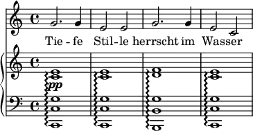 { << \new Staff << \set Staff.midiInstrument = #"voice oohs" \relative c'' { \clef treble \key c \major \time 4/4 g2. g4 e2 e g2. g4 e2 c } \addlyrics { Tie -- fe Stil -- le herrscht im Was -- ser } >> \new PianoStaff << \set PianoStaff.connectArpeggios = ##t \new Staff << \clef treble \key c \major \time 4/4 \new Voice \relative c' { <c e>1\pp\arpeggio <c e>\arpeggio <d f>\arpeggio <c e>\arpeggio } >> \new Staff << \clef bass \key c \major \time 4/4 \new Voice \relative c, { <c c' g'>1\arpeggio <c c' g'>\arpeggio <b b' g'>\arpeggio <c c' g'>\arpeggio } >> >> >> }