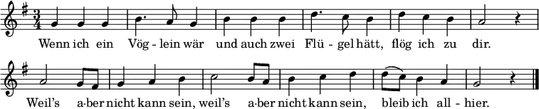 \layout { indent = 0 %{ line-width = 120\mm %} \context { \Score \remove "Bar_number_engraver" } } \relative c' { \set Score.tempoHideNote = ##t \tempo 4 = 120 \set Staff.midiInstrument = #"flute" \key g \major \time 3/4 { g'4 g g | b4. a8 g4 | b4 b b | d4. c8 b4 | d4 c b | a2 r4 | a2 g8 fis | g4 a b | c2 b8 a | b4 c d | d8( c) b4 a | g2 r4 \bar "|." } } \addlyrics { Wenn ich ein Vög -- lein wär und auch zwei Flü -- gel hätt, flög ich zu dir. Weil’s a -- ber nicht kann sein, weil’s a -- ber nicht kann sein, bleib ich all -- hier. }