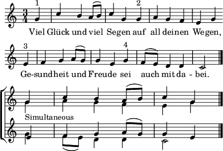 \header { tagline = ##f } \paper { paper-width = 130\mm } \layout { indent = 0 \set Score.tempoHideNote = ##t \context { \Score \remove "Bar_number_engraver" } \context { \Staff \RemoveAllEmptyStaves } } global = { \key c \major \time 3/4 \partial 4 \set Score.midiInstrument = "vibraphone"} pause = \tag #'pause { r4 | r2 } soprano = \relative c'' { \global g4^"1" | c b a8 (b) | c4 g g^"2" | a g f | e g \bar "" \break e^"3" | f g a8 (g) | g4 e g^"4" | f8 (e) d4 d | c2 \bar "|." \break \pause \tempo 4 = 90 g'4 | c4 b a8 (b) | c4 g \bar "|." } alto = \relative c' { \global \pause s4 | \repeat unfold 7 { s2. | } s2 g'4_"Simultaneous" | a4 g f | e g \bar "|." } tenor = \relative c' { \global \pause s4 | \repeat unfold 7 { s2. | } s2 e4 | f g a8 (g) | g4 e \bar "|." } bass = \relative c' { \global \pause s4 | \repeat unfold 7 { s2. | } s2 g'4 | f8 (e) d4 d | c2 \bar "|." } verse = \lyricmode { Viel Glück und viel Se -- gen auf all dei -- nen We -- gen, Ge -- sund -- heit und Freu -- de sei auch mit da -- bei. } \score { \new ChoirStaff \removeWithTag #'pause << \new Staff << \new Voice = "soprano" { \voiceOne \soprano } \new Voice = "alto" { \voiceTwo \alto } >> \new Lyrics \lyricsto "soprano" \verse \new Staff << % \clef bass \new Voice = "tenor" { \voiceOne \tenor } \new Voice = "bass" { \voiceTwo \bass } >> >> \layout { } } \score { \unfoldRepeats { << \soprano \\ \alto \\ \tenor \\ \bass >> } \midi { \tempo 4=128 } }
